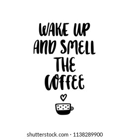 The hand-drawing inscription: Wake up and smell the coffee, with mug, on a white background. It can be used for card, menu, mug, poster, t-shirts, phone case etc.
