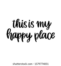 The hand-drawing inspirational quote: This is my happy place, in a trendy calligraphic style. It can be used for card, mug, brochures, poster, t-shirts, phone case etc.