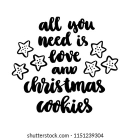 The hand-drawing quote: All you need is love and christmas cookies; in a trendy calligraphic style, and image of cookies. It can be used for card, mug, brochures, poster, t-shirts, phone case etc.