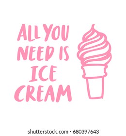 The hand-drawing quote: "All you need is ice cream" in a trendy calligraphic style, with ice cream, on a white background. It can be used for card, mug, poster, t-shirts, phone case etc.