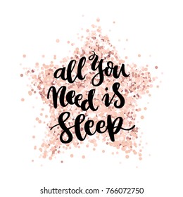 The hand-drawing quote: All you need is sleep, on a pink gold glitter star. It can be used for card, mug, brochures, poster, t-shirts, phone case etc. Vector Image.