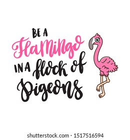 The hand-drawing quote: Be a flamingo in a flock of pigeons, and cute flamingo, on a white background. It can be used for card, mug, brochures, poster, t-shirts, phone case etc. Vector Image. 