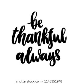 The hand-drawing quote: Be thankful always, hand-drawing of black ink on a white background. It can be used for a sticker, patch, invitation card, brochures, poster and other promo materials.