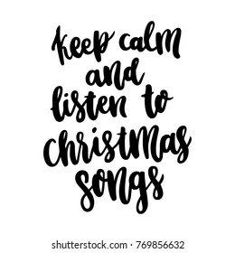 The hand-drawing quote: Keep calm and listen to christmas songs, in a trendy calligraphic style. Merry Christmas card. It can be used for card, mug, brochures, poster, t-shirts, phone case etc. 