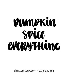 The hand-drawing quote: Pumpkin spice everything, hand-drawing of black ink on a white background. It can be used for a sticker, patch, invitation card, brochures, poster and other promo materials.