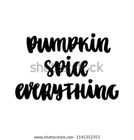 The hand-drawing quote: Pumpkin spice everything, hand-drawing of black ink on a white background. It can be used for a sticker, patch, invitation card, brochures, poster and other promo materials.