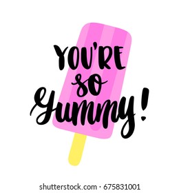 The hand-drawing quote: "You're so Yummy!" in a trendy calligraphic style, with ice cream, on a  white background. It can be used for card, mug, poster, t-shirts, phone case etc.