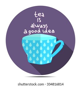 Hand-drawing typographical poster with a Cup of. Tea is always a good idea. Vector illustration.