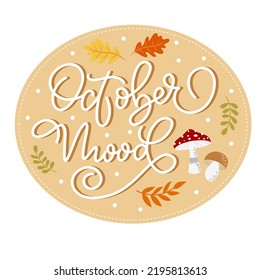 Handdrawn calligraphy composition with a phrase October mood surrounded by colourful autumn leaves and mushrooms. Vector illustration.