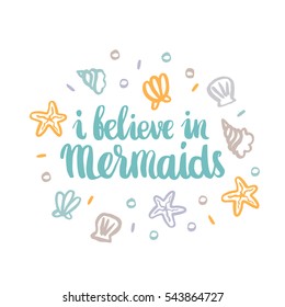 Hand-drawn card with inscription "I believe in mermaids"; with seashells, starfish, and pearls. It can be used for invitation cards, brochures, poster, t-shirts, mugs, phone case etc.