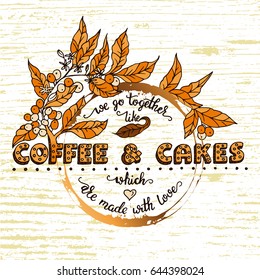 Handdrawn COFFEE lettering poster with imprint of a coffee mug. We go together loke coffee and cakes which are made with love.