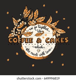 Handdrawn COFFEE lettering poster with imprint of a coffee mug. We go together loke coffee and cakes which are made with love.