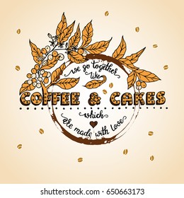 Handdrawn COFFEE lettering poster with imprint of a coffee mug. We go together loke coffee and cakes which are made with love.