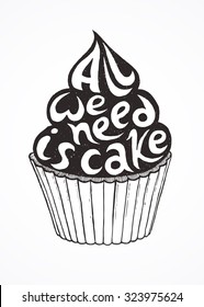 Hand-drawn cupcake with text "All we need is cake". Isolated on white background