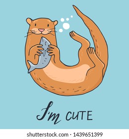 Hand-drawn cute otter with fish.  Hand written lettering - I am cute