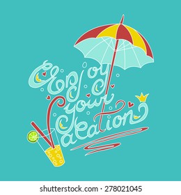 Hand-drawn "Enjoy your vacation" typographic design with umbrella and glass of juice on isolated background. 