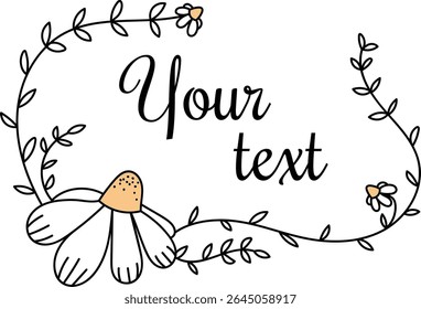 A hand-drawn floral frame surrounds customizable text in a playful style. Delicate flowers and leaves create an elegant border for personalized messages. Cartoon vector illustration.