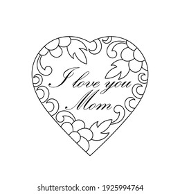 A hand-drawn heart and the text I love you, Mom. Coloring pages. Frame with flowers drawn by a child, postcard for Mother's Day, Birthday, March 8.Vector illustration