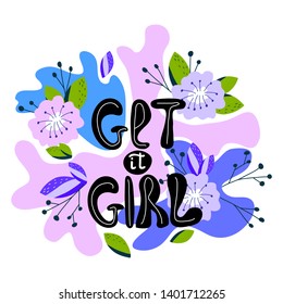 A hand-drawn illustration with lettering get it girl. Feminism quote made in vector. Woman motivational slogan. Design for t shirts, posters, cards, bags. Floral digital design.