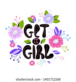 A hand-drawn illustration with lettering get it girl. Feminism quote made in vector. Woman motivational slogan. Design for t shirts, posters, cards, bags. Floral digital design.