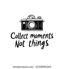 Hand-drawn illustration of a vintage camera with the motivational quote Collect moments not things. Perfect for travel enthusiasts, posters, or social media inspiration.