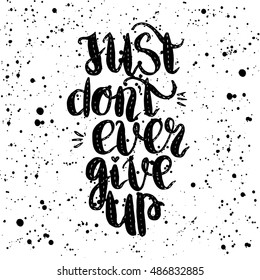 Handdrawn with ink quote just dont ever give up - typography poster, lettering. Calligraphy phrase perfect for gift cards, baby shower, birthday, scrapbooking, t-shirt