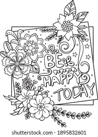 Hand-drawn with inspiration word. Be Happy Today font with flowers frame element for Valentine's day or Greeting Cards. Coloring book for adults and kids. Vector Illustration.