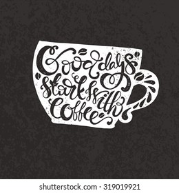 Handdrawn inspirational and encouraging quote - Good days start with coffee. Quote in shape of a cup. Vector isolated typography design.