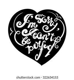 Handdrawn inspirational and encouraging quote. I'm sorry, I can't be perfect. Vector isolated typography design element for greeting cards, posters and print invitations.