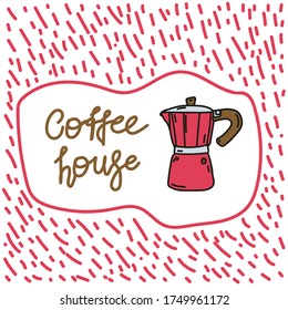 Hand-drawn lettering coffee House with illustration. Vector illustration of a red geyser coffee maker, with an inscription. Small business support. Poster for a coffee shop. Vector illustration