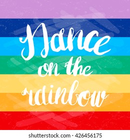 Hand-drawn lettering "Dance on the rainbow" for lgbt society . Vector phrase on rainbow background. Quote for print, web, banners, advertisement and clothes.