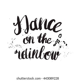 Hand-drawn lettering "Dance on the rainbow". Vector illustration on white background. Artwork for print, web, banners, advertisement and clothes.