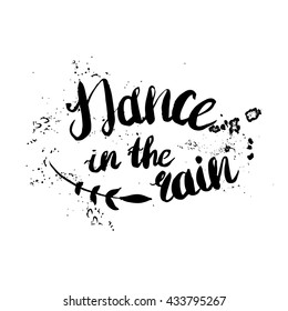 Hand-drawn lettering "Dance in the rain" with flowers. Vector phrase on white background. Quote for print, web, banners, advertisement and clothes.