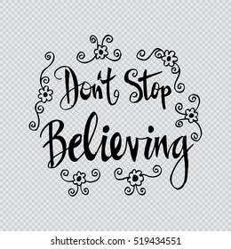 Hand-drawn lettering. "Don't stop believing" inscription for invitation and greeting card, prints and posters. Calligraphic and typographic design.