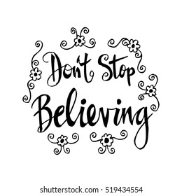 Hand-drawn lettering. "Don't stop believing" inscription for invitation and greeting card, prints and posters. Calligraphic and typographic design.