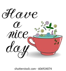 Handdrawn lettering "have a nice day" and Cup of tea and  on white. 