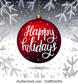 Hand-drawn lettering inscription Happy holidays on the red realistic threedimensional christmas ball, fir tree branches snowflake silver background. EPS 10 vector illustration 