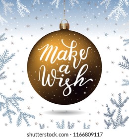 Hand-drawn lettering inscription Make a wish on the gold realistic threedimensional christmas ball, fir tree branches snowflake silver background. EPS 10 vector illustration 