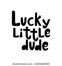 Handdrawn lettering Lucky little dude in black color isolated on white. Vector illustration.