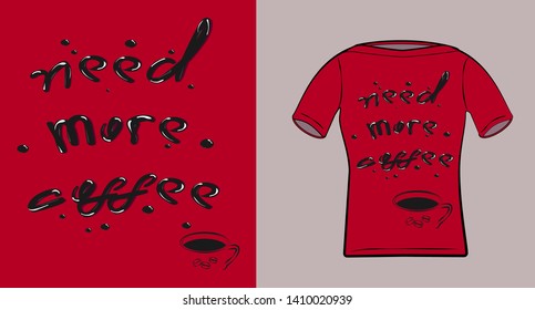 Hand-drawn lettering. Need more coffee - inscription for apparel on shirt, hoody, interior cafe. Espresso cup. Calligraphic and typographic collection Vector illustration ink black letter on red color