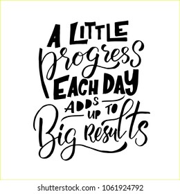 Handdrawn lettering of a phrase "A LITTLE PROGRESS EACH DAY ADDS UP TO BIG RESULTS". Unique typography poster or apparel design. Vector art isolated on background. Inspirational quote
