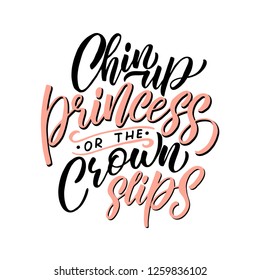Handdrawn lettering of a phrase AChin up princess or the crown slips. Unique typography poster or apparel design. Vector art isolated on background. Inspirational quote. 