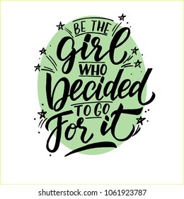 Handdrawn lettering of a phrase "BE THE GIRL WHO DECIDED TO GO FOR IT". Unique typography poster or apparel design. Vector art isolated on background. Inspirational quote