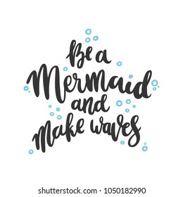 Hand-drawn lettering phrase: Be a mermaid and make waves, of black ink, in the form of star on a white background. It can be used for greeting card, mug, brochures, poster, label, sticker etc.