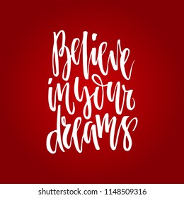 Handdrawn lettering of a phrase Believe in your dreams. Unique typography poster or apparel design. Vector art isolated on background. Inspirational quote.