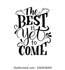 Handdrawn lettering of a phrase THE BEST IS YET TO COME. Unique typography poster or apparel design. Vector art isolated on background. Inspirational quote