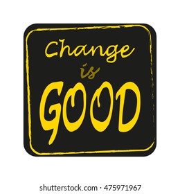 Handdrawn lettering of a phrase change is good. Unique typography poster or apparel design. Motivational t-shirt design. Vector art isolated on background. Inspirational quote.