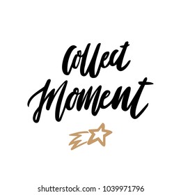 Hand-drawn lettering phrase: Collect Moment, of black ink on a white background. It can be used for greeting card, mug, brochures, poster, label, sticker etc.