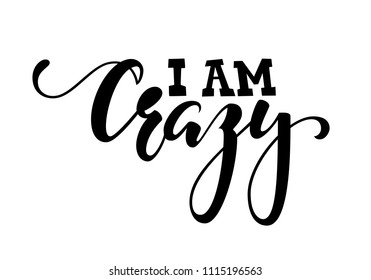 Handdrawn lettering of a phrase i am crazy. Inspirational and Motivational Quotes. Hand Brush Lettering And Typography Design Art Your Designs T-shirts, For Posters, Invitations, Cards