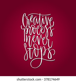 Handdrawn lettering of a phrase Creative Process Never Stops. Unique typography poster or apparel design. Motivational t-shirt design. Vector art isolated on background. Inspirational quote.